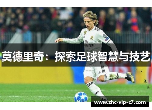 莫德里奇：探索足球智慧与技艺