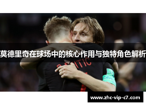 莫德里奇在球场中的核心作用与独特角色解析