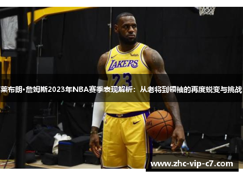 莱布朗·詹姆斯2023年NBA赛季表现解析：从老将到领袖的再度蜕变与挑战