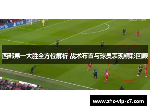 西部第一大胜全方位解析 战术布置与球员表现精彩回顾
