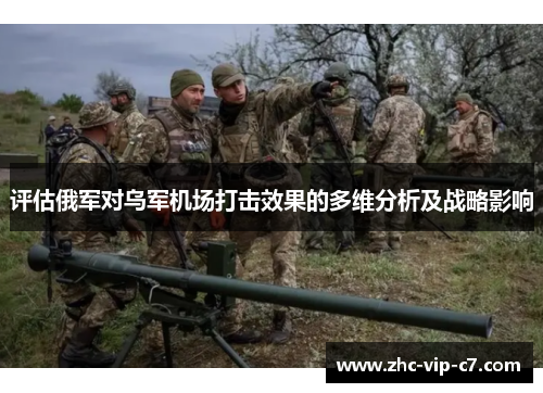 评估俄军对乌军机场打击效果的多维分析及战略影响
