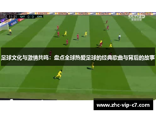 足球文化与激情共鸣：盘点全球热爱足球的经典歌曲与背后的故事