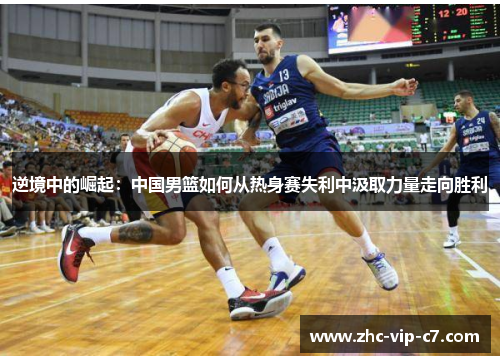 逆境中的崛起：中国男篮如何从热身赛失利中汲取力量走向胜利