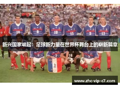 新兴国家崛起：足球新力量在世界杯舞台上的崭新篇章