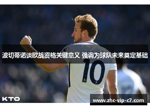 波切蒂诺谈欧战资格关键意义 强调为球队未来奠定基础