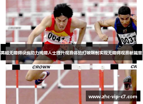 英超无障碍设施助力残障人士提升观赛体验打破限制实现无障碍观赛新篇章