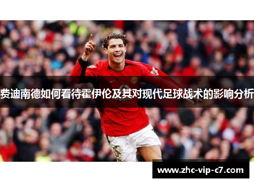 费迪南德如何看待霍伊伦及其对现代足球战术的影响分析