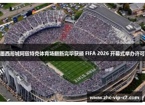 墨西哥城阿兹特克体育场翻新完毕获颁 FIFA 2026 开幕式举办许可 墨西哥城阿兹特克体育场翻新完毕获颁 FIFA 2026 开幕式举办许可