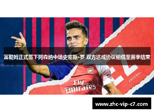 富勒姆正式签下阿森纳中场史密斯·罗 双方达成协议租借至赛季结束