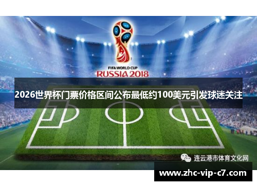 2026世界杯门票价格区间公布最低约100美元引发球迷关注 2026世界杯门票价格区间公布最低约100美元引发球迷关注