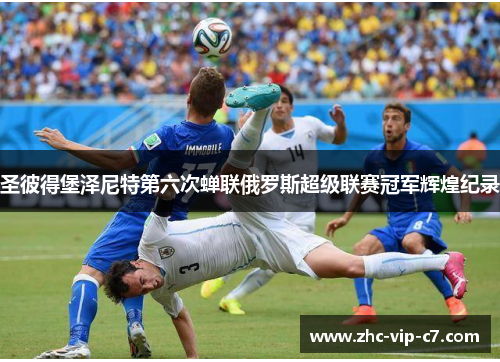 圣彼得堡泽尼特第六次蝉联俄罗斯超级联赛冠军辉煌纪录 圣彼得堡泽尼特第六次蝉联俄罗斯超级联赛冠军辉煌纪录