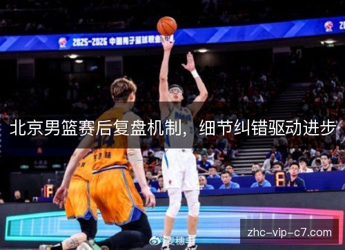 北京男篮赛后复盘机制，细节纠错驱动进步