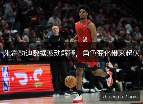 朱霍勒迪数据波动解释，角色变化带来起伏